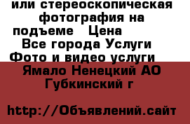 3D или стереоскопическая фотография на подъеме › Цена ­ 3 000 - Все города Услуги » Фото и видео услуги   . Ямало-Ненецкий АО,Губкинский г.